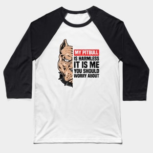 My Pitbull Is Harmless It is Me You Should Worry About, Funny Pitbull Owner Baseball T-Shirt